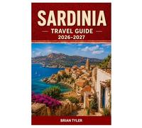 SARDINIA TRAVEL GUIDE 2026-2027: Essential Trip Guide to Beaches, Coastal Road Trips, Hiking Routes, Food, Itineraries, Culture & Hidden Gems of Sardinia (UPDATED ADVENTURE HANDBOOK)