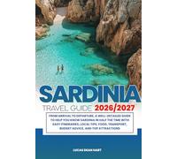 SARDINIA TRAVEL GUIDE 2026/2027: From Arrival to Departure, a Well-Detailed Guide to Help You Know SARDINIA in Half the Time with Easy Itineraries, ... Budget Advice, and Top Attractions.