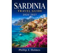 SARDINIA TRAVEL GUIDE 2026-2027: Plan Every Beach, Village, and Ruin with Insider Tips on Food, Culture, Costs, and Getting Around the Mediterranean Island