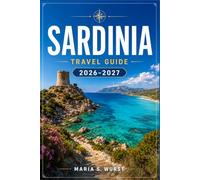 SARDINIA TRAVEL GUIDE 2026-2027: Plan Your Route from Cagliari to the Gulf of Orosei Through Costa Smeralda, Barumini, and Alghero.