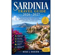 Sardinia Travel Guide 2026-2027: Your Essential Handbook for Stunning Beaches, Scenic Coastal Towns, Authentic Cuisine, Ancient Ruins, Road Trips, Outdoor Adventures, Local Traditions, and Hidden Gems