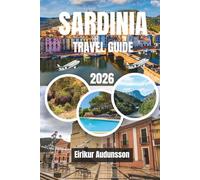 SARDINIA TRAVEL GUIDE 2026: A Complete Journey Through Crystal Beaches, Coastal Cliffs, Ancient Villages, and Authentic Island Life, With Insider ... and Unforgettable Mediterranean Experiences