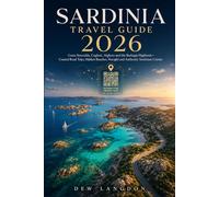 SARDINIA TRAVEL GUIDE 2026: Costa Smeralda, Cagliari, Alghero and the Barbagia Highlands: Nuraghi, Cannonau Wine, Coastal Road Trips and Authentic ... Cuisine for First-Time and Returning Visitors