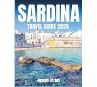 Sardinia travel guide 2026: Discover Must-See Attractions, Local Cuisine, Hidden Gems with Full-Color, Maps and Curated Itineraries