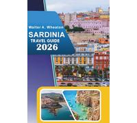 SARDINIA TRAVEL GUIDE 2026: Exploring Coastal Beaches, Top Attractions, Mountain Trails, Ancient Ruins, Nightlife and Local Flavors in Italy’s Mediterranean Paradise