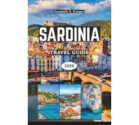 SARDINIA TRAVEL GUIDE 2026: Secret Beaches, Ancient Nuragic Wonders, Coastal Adventures, Authentic Cuisine, Vibrant Festivals, Wellness Escapes in Italy’s Most Enchanting Island