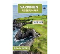 SARDINIEN REISEFÜHRER 2025-2026: Eine Reise durch die reiche Kultur, atemberaubenden Landschaften und zeitlosen Traditionen
