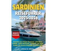 SARDINIEN REISEFÜHRER 2025-2026: Entdecken Sie Italiens Inseljuwel: Unberührte Strände, antike Geschichte, Dorfleben und lokale Aromen mit cleveren Reisetipps für 2025-2026
