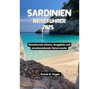 SARDINIEN Reiseführer 2025: Bezaubernde Küsten, Bergpfade und atemberaubende Naturwunder