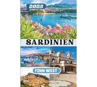 SARDINIEN REISEFÜHRER 2025: Eine Reise durch Sardiniens Küsten, Berge und zeitlose Traditionen