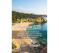 SARDINIEN REISEFÜHRER 2025: Ihr umfassendes Handbuch zur Erkundung Italiens Insel der zeitlosen Schönheit, der reichen Geschichte und unvergesslichen Erlebnisse