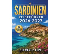 Sardinien Reiseführer 2026-2027: Entdecken Sie Cagliari, Alghero, Costa Smeralda, Olbia, Barbagia und La Maddalena mit klugen Reiserouten, lokalen Tipps und stressfreier Reiseplanung