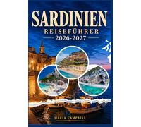 Sardinien Reiseführer 2026-2027: Für unvergessliche Erlebnisse zwischen Traumstränden, versteckten Dörfern und spektakulären Küstenlinien - mit ... und perfekt geplanten Reiserouten