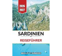 Sardinien Reiseführer 2026-2027: Küstenstraßen, Stätten aus der Bronzezeit, regionale Küche, Cannonau-Wein, Feste und praktische Tipps für Erstbesucher