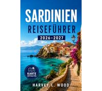 SARDINIEN REISEFÜHRER 2026-2027: La Maddalena Bootstouren, Nuraghenruinen, und die Straßenmärkte von Cagliari: Ihr regionaler Reise- und Saisonplaner für Italiens Mittelmeerjuwel