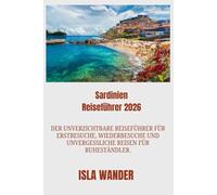 Sardinien Reiseführer 2026: Der unverzichtbare Reiseführer für Erstbesuche, Wiederbesuche und unvergessliche Reisen für Ruheständler.