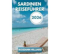 SARDINIEN REISEFÜHRER 2026: „Eine Reise durch Sardiniens versteckte Strände, antike Ruinen und moderne Attraktionen“