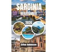 SARDINIEN-REISEFÜHRER 2026: Eine vollständige Reise durch kristallklare Strände, Küstenklippen, alte Dörfer und authentisches Inselleben mit ... und unvergesslichen Mittelmeererlebnissen
