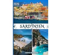Sardinien Reiseführer 2026: Entdecken Sie die Seele Sardiniens - von zeitlosen Dörfern über kristallklare Küsten bis hin zur herzlichen Gastfreundschaft der Inselbewohner
