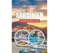 SARDINIEN REISEFÜHRER 2026: Entdecken Sie kristallklare Strände, antike Sehenswürdigkeiten, Küstenstädte, luxuriöse Ausflüge, günstige Reisetipps und verborgene mediterrane Schätze