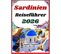 Sardinien Reiseführer 2026: Entdecken Sie Strände, Berge, lokale Geheimnisse, versteckte Routen und mehr
