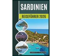 Sardinien Reiseführer 2026: Entdecken Sie versteckte Strände, antike Nuraghen, majestätische Küsten, traditionelle Küche und Geheimtipps auf Italiens bezauberndster Insel