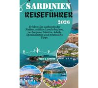 SARDINIEN REISEFÜHRER 2026: Erleben Sie authentische Kultur, zeitlose Landschaften, verborgene Schätze, lokale Spezialitäten und praktische Tipps.