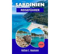 SARDINIEN REISEFÜHRER 2026: Stressfreier Mittelmeerurlaub mit ruhigen Stränden, lokalen Routen, Kultur und Spartipps