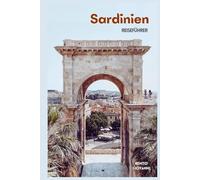 Sardinien Reiseführer: Sehenswürdigkeiten, historische Städte, Strände, Kulinarisches, Tagesausflüge und Routenvorschläge