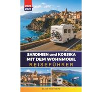 SARDINIEN und KORSIKA MIT DEM WOHNMOBIL REISEFÜHRER 2026-2027: Fährverbindungen, legales Übernachten, Küstenfahrten und Routen mit Kostenplanung für zwei Inseln