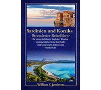 Sardinien und Korsika: Stressfreier Reiseführer 2026: Ihr unverzichtbarer Begleiter für eine unvergessliche Reise durch die wildesten Inseln Italiens und Frankreichs