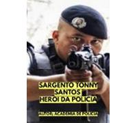 Sargento Tonny Santos - Herói Da Polícia (ebook)