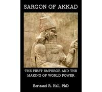 Sargon of Akkad: The First Emperor and the Making of World Power