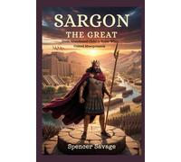 SARGON THE GREAT: From Abandoned Child to Ruler Who United Mesopotamia (Worlds Empires Collection)