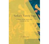 Sarkar's Tantra Yoga: A Vision for the Future with Roots in the Past