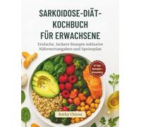 SARKOIDOSE-DIÄT-KOCHBUCH FÜR ERWACHSENE: Einfache, leckere Rezepte inklusive Nährwertangaben und Speiseplan