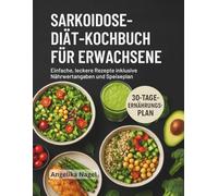 SARKOIDOSE-DIÄT-KOCHBUCH FÜR ERWACHSENE: Einfache, leckere Rezepte inklusive Nährwertangaben und Speiseplan