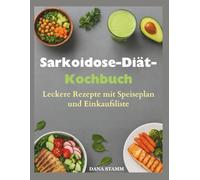 Sarkoidose-Diät-Kochbuch: Leckere Rezepte mit Speiseplan und Einkaufsliste