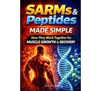 SARMs and Peptides Made Simple: How They Work Together For Muscle Growth & Recovery: 1 (The SARMs & Peptides Performance Series)