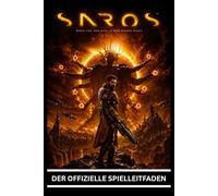SAROS: DER OFFIZIELLE SPIELLEITFADEN Komplettlösung, Kampfbeherrschung, Bossstrategien, versteckte Geheimnisse und Leitfaden für 100 % Spielabschluss