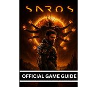 SAROS OFFICIAL GAME GUIDE: The Complete PS5 Player’s Manual: 100% Completion Guide with Clear Map Illustrations and Pro Tactics