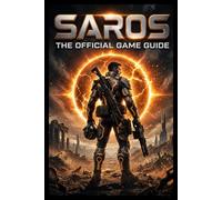 SAROS: THE OFFICIAL GAME GUIDE: From First Steps to Final Victory: A Practical book to Progress Faster, Fight Smarter, and Explore with Confidence
