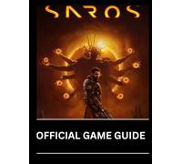SAROS:THE OFFICIAL GAME GUIDE: The Definitive Game Companion: Step-by-Step Prologue to Endgame Walkthrough, Boss Threat Matrix, Advanced Mechanics & ... Blueprints, and 100% Trophy Checklist