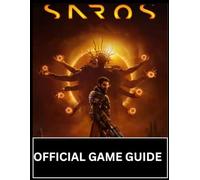 SAROS:THE OFFICIAL GAME GUIDE: The Definitive Game Companion: Step-by-Step Prologue to Endgame Walkthrough, Boss Threat Matrix, Advanced Mechanics & ... Blueprints, and 100% Trophy Checklist