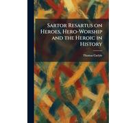Sartor Resartus on Heroes, Hero-Worship and the Heroic in History