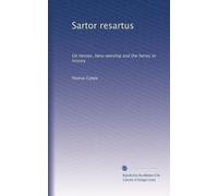 Sartor resartus: On heroes, hero-worship and the heroic in history: Volume 1