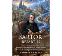 Sartor Resartus: The Philosophy of Clothes and Victorian Satirical Masterpiece: Classic Literary Critiques - Illustrated with Biography and Commentary