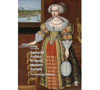 Sartorial Politics in Early Modern Europe: Fashioning Women (Visual and Material Culture, 1300-1700)