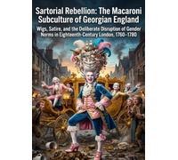 Sartorial Rebellion: The Macaroni Subculture of Georgian England: Wigs, Satire, and the Deliberate Disruption of Gender Norms in Eighteenth-Century London, 1760-1780