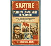 Sartre and Political Engagement Explained: Marxism, Existential Freedom, Anti-Colonialism, Intellectual Responsibility, Activism, and the Struggle for ... World (Half Hour Help: Philosophy Series)